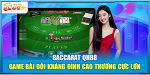 Baccarat QH88 – Game Bài Đối Kháng Đỉnh Cao Thưởng Cực Lớn