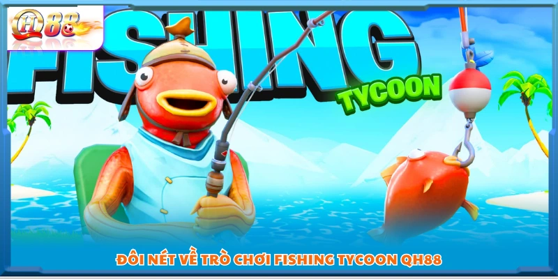 Khám phá Fishing Tycoon QH88 