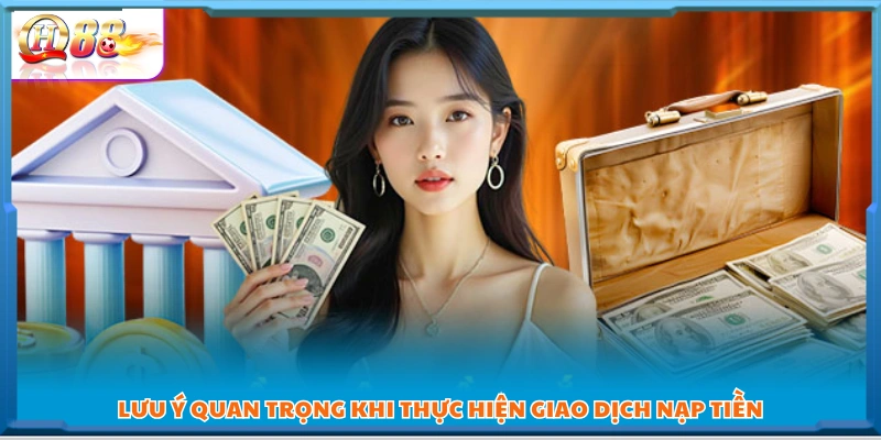  Các lưu ý giúp tránh lỗi khi nạp tiền QH88 