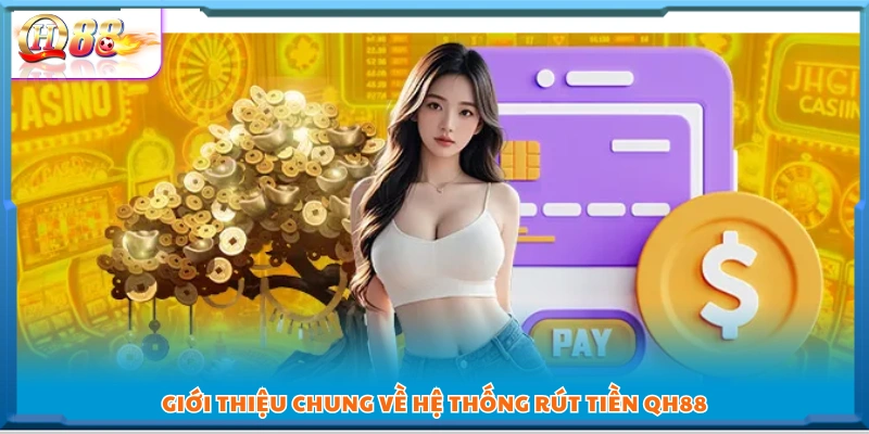 Tổng quan về hệ thống rút tiền QH88