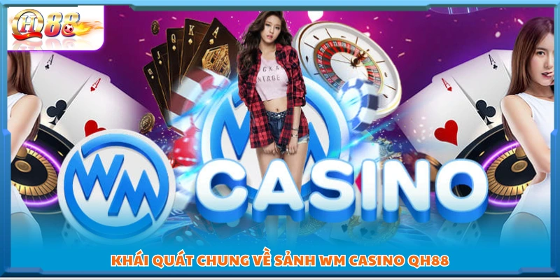 Giới thiệu tổng quan về sảnh WM Casino QH88